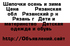 Шапочки осень и зима › Цена ­ 250 - Рязанская обл., Рязанский р-н, Рязань г. Дети и материнство » Детская одежда и обувь   
